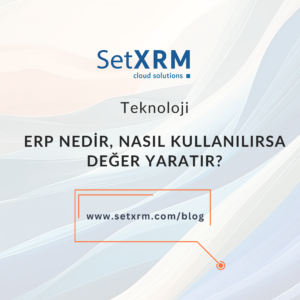 ERP Nedir? | Nasıl Kullanıldığında Değer Yaratır? 